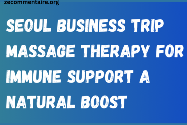 Seoul Business Trip Massage Therapy formune Support A Natural Boost