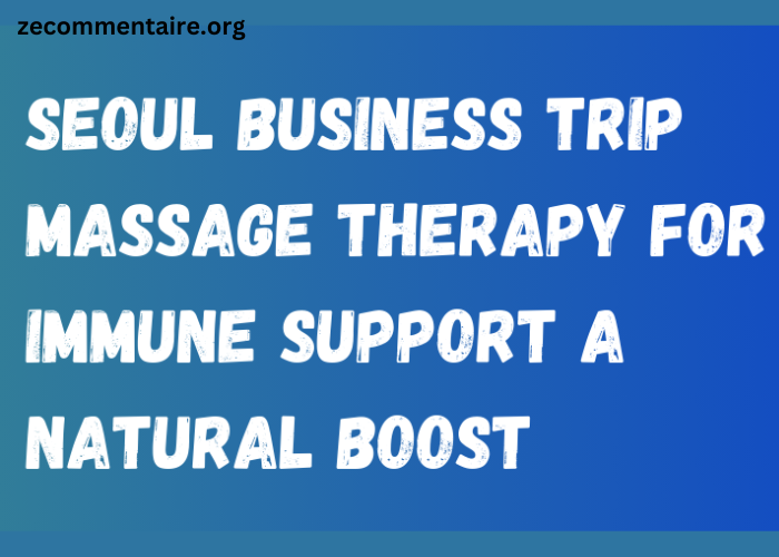 Seoul Business Trip Massage Therapy formune Support A Natural Boost